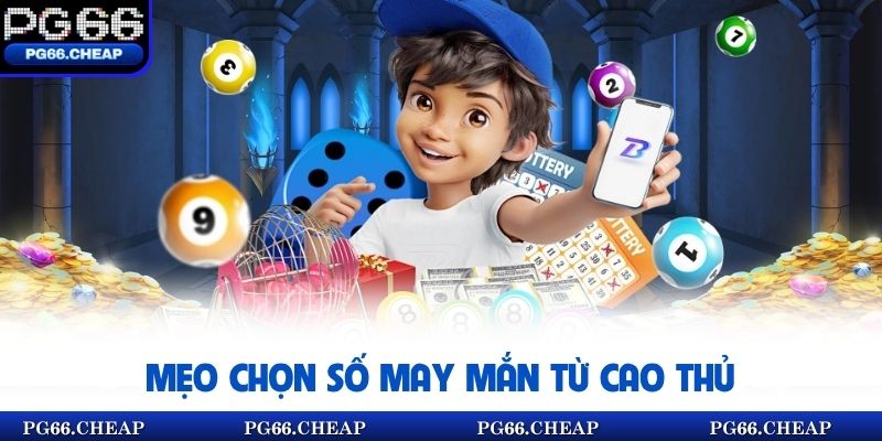 Mẹo chọn số may mắn từ cao thủ