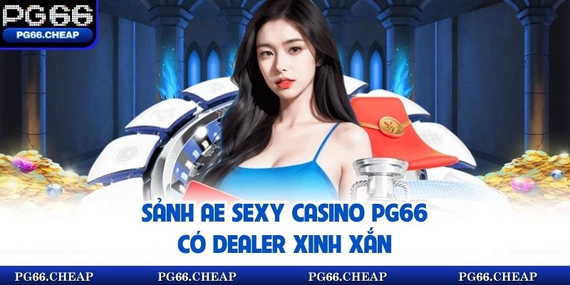 Sảnh AE Sexy Casino PG66 có Dealer xinh xắn