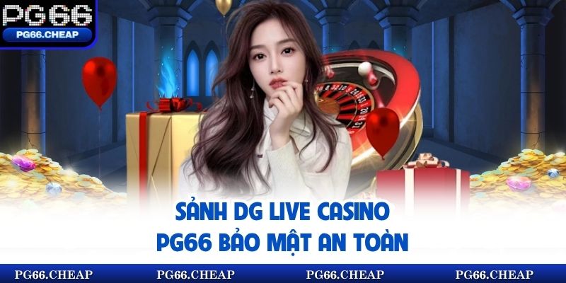 Sảnh DG Live Casino PG66 bảo mật an toàn