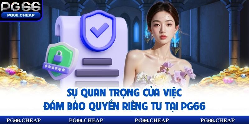 Sự quan trọng của việc đảm bảo quyền riêng tư tại PG66